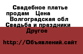 Свадебное платье продам › Цена ­ 10 000 - Волгоградская обл. Свадьба и праздники » Другое   